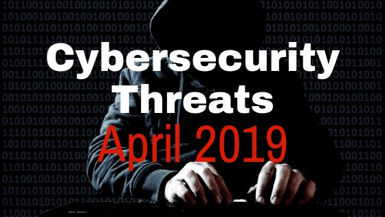 New Cybersecurity Threats and How to Protect Yourself: April 2019