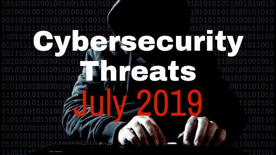 New Cybersecurity Threats and How to Protect Yourself: July 2019