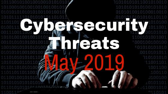 New Cybersecurity Threats and How to Protect Yourself: May 2019