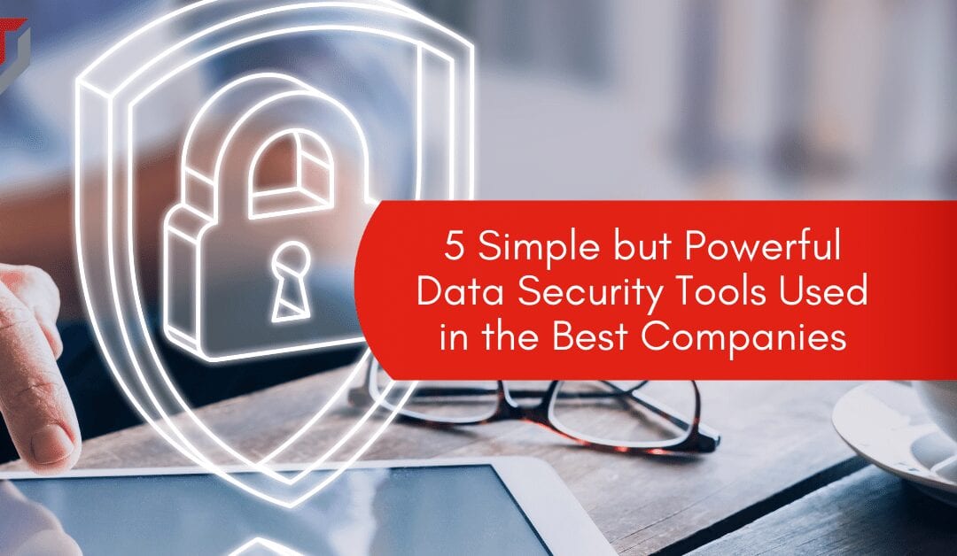 5 Simple but Powerful Data Security Tools Used in the Best Companies