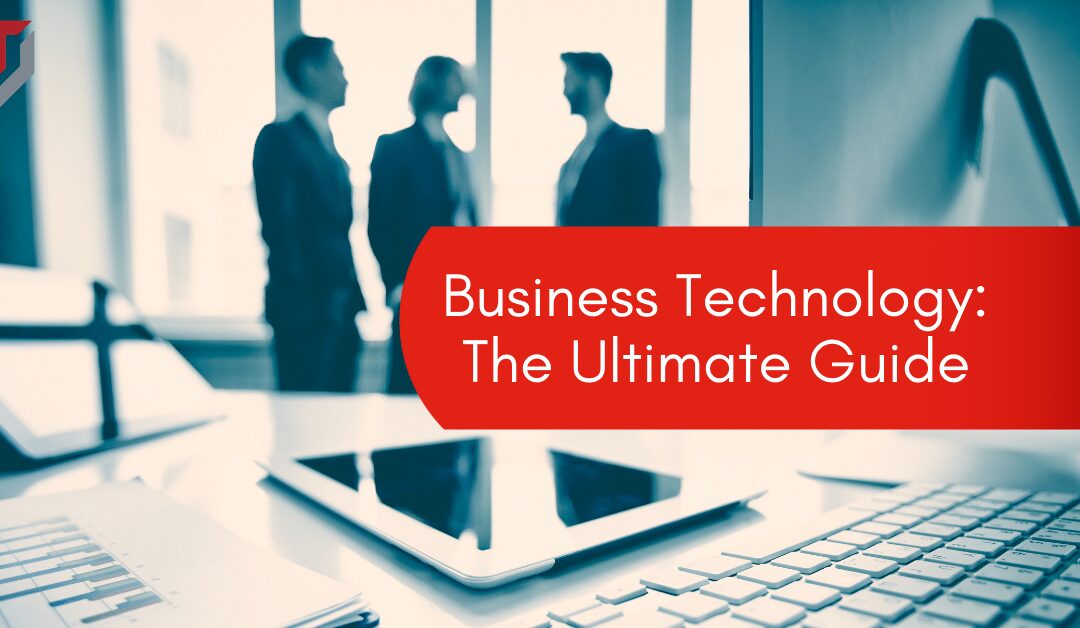 Business Technology: The Ultimate Guide