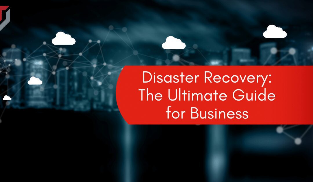Disaster Recovery: The Ultimate Guide for Business