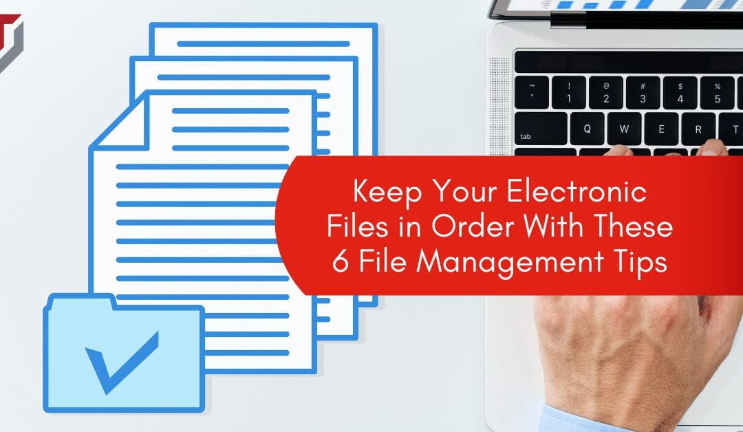 Keep Your Electronic Files in Order With These 6 File Management Tips