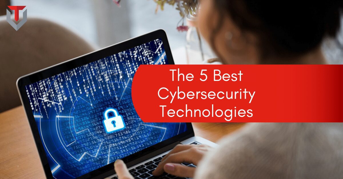 The 5 Best Cybersecurity Technologies