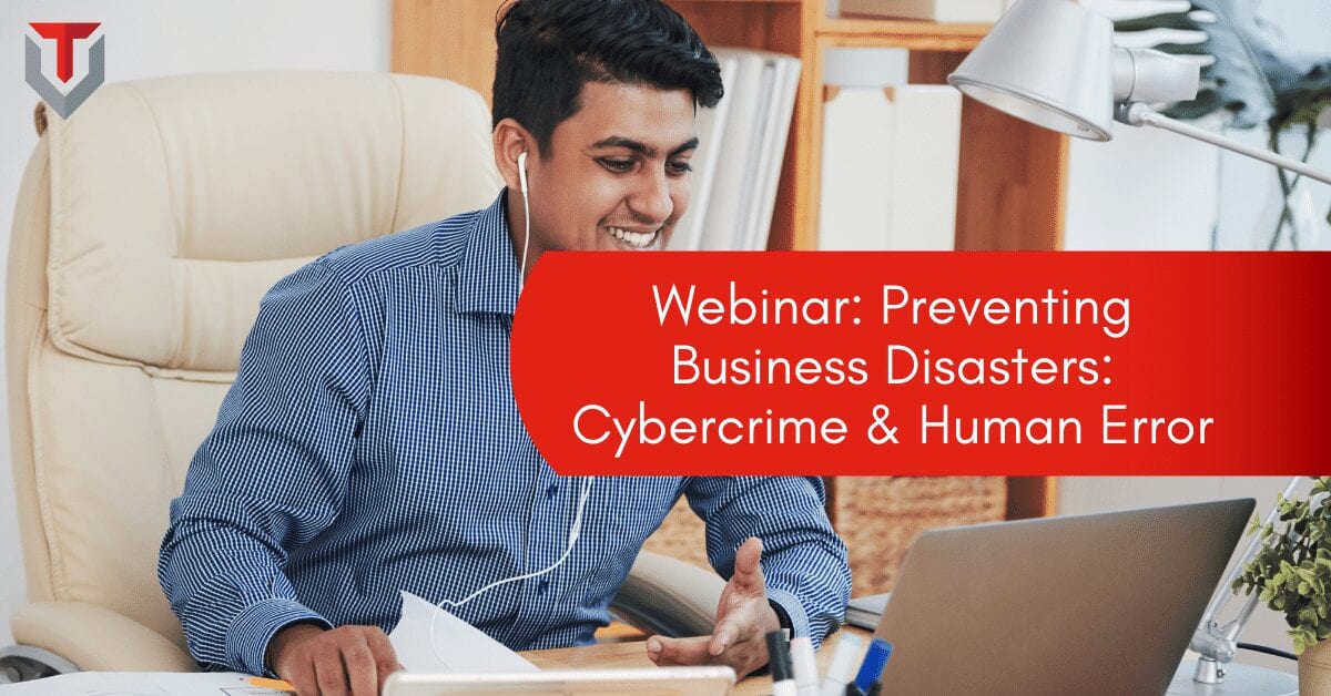 Webinar: Preventing Business Disasters: Cybercrime & Human Error