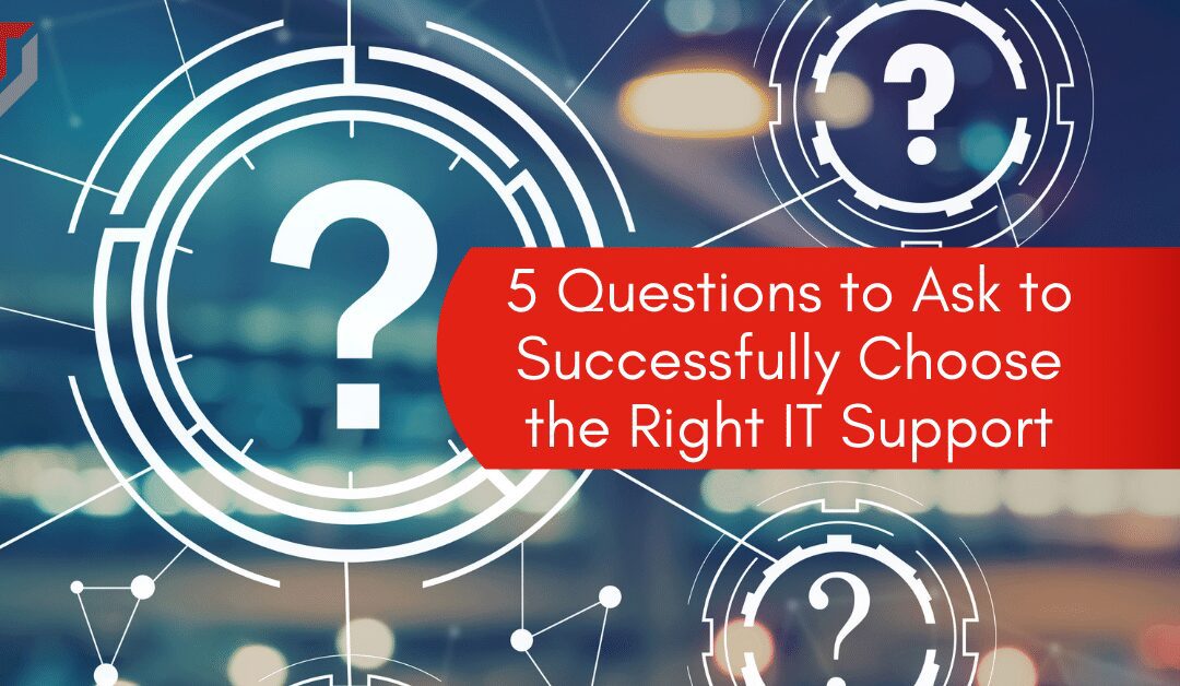5 Questions to Ask to Successfully Choose the Right IT Support