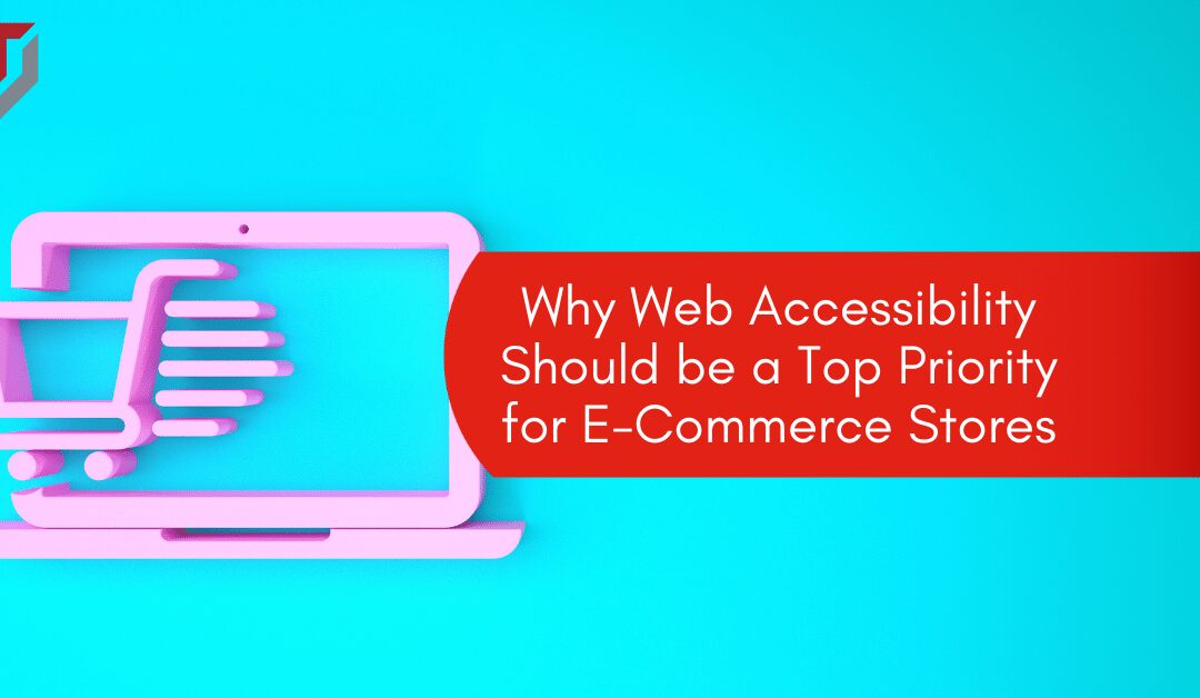 Why Web Accessibility Should be a Top Priority for E-Commerce Stores
