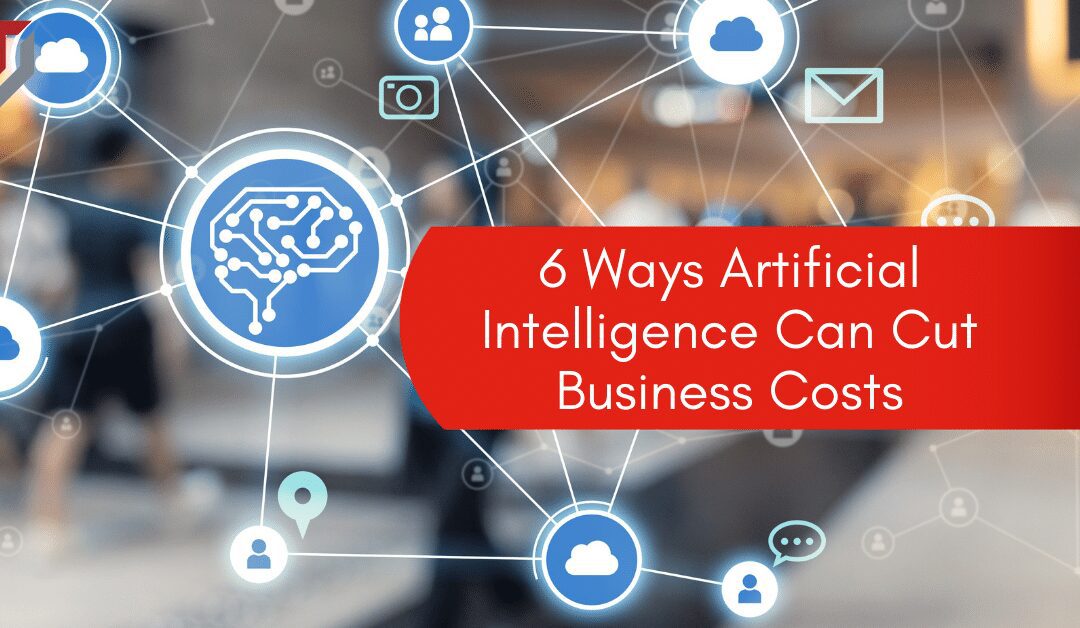 6 Ways Artificial Intelligence Can Cut Business Costs