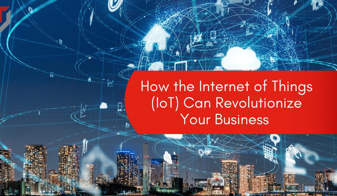 How the Internet of Things (IoT) Can Revolutionize Your Business