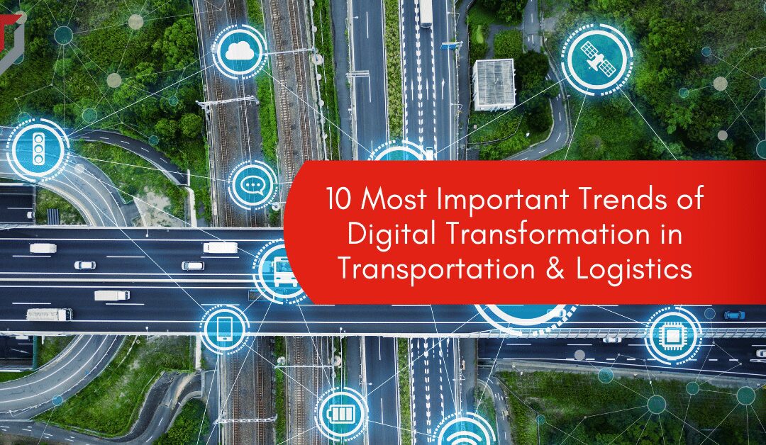 10 Most Important Trends of Digital Transformation in Transportation & Logistics