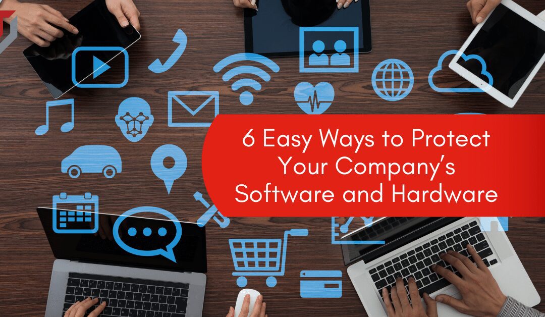 6 Easy Ways to Protect Your Company’s Software and Hardware