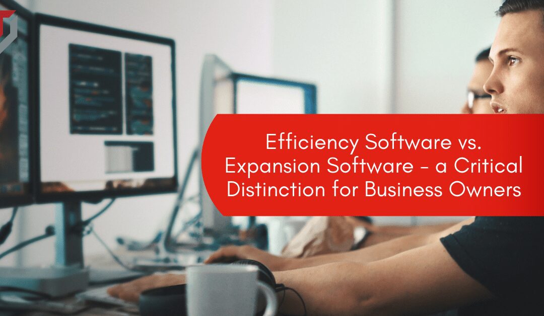 Efficiency Software vs. Expansion Software – a Critical Distinction for Business Owners