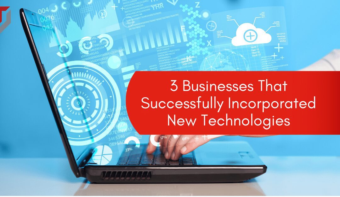 3 Businesses That Successfully Incorporated New Technologies