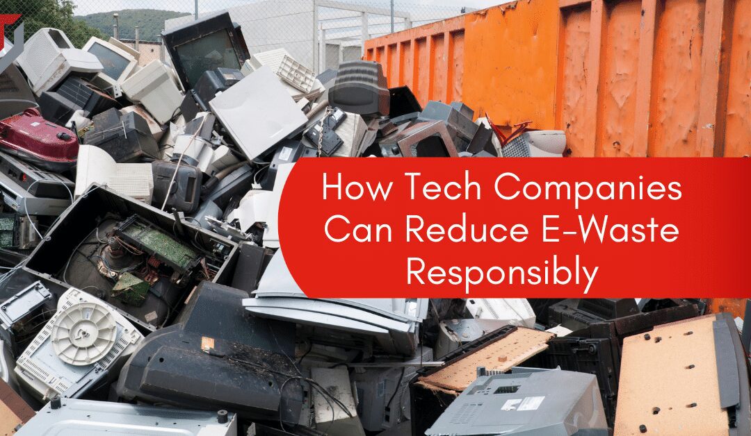 How Tech Companies Can Reduce E-Waste Responsibly