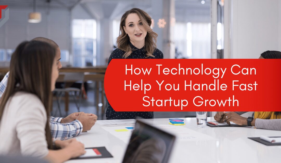 How Technology Can Help You Handle Fast Startup Growth
