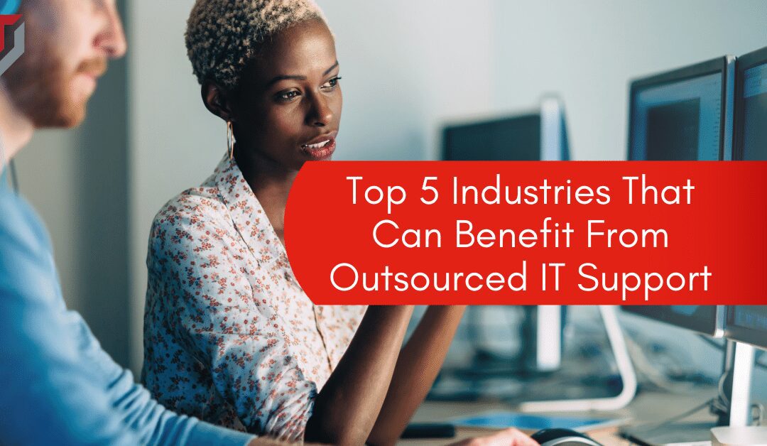 Top 5 Industries That Can Benefit From Outsourced IT Support
