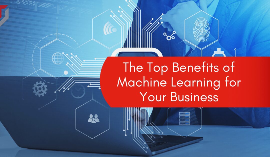 The Top Benefits of Machine Learning for Your Business