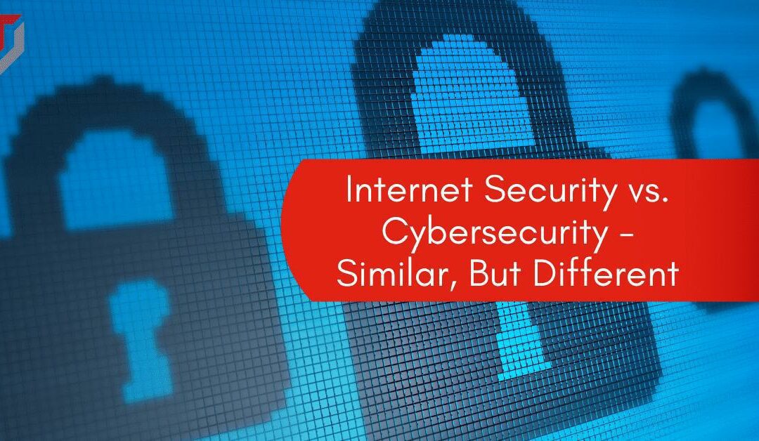 Internet Security vs. Cybersecurity – Similar, But Different