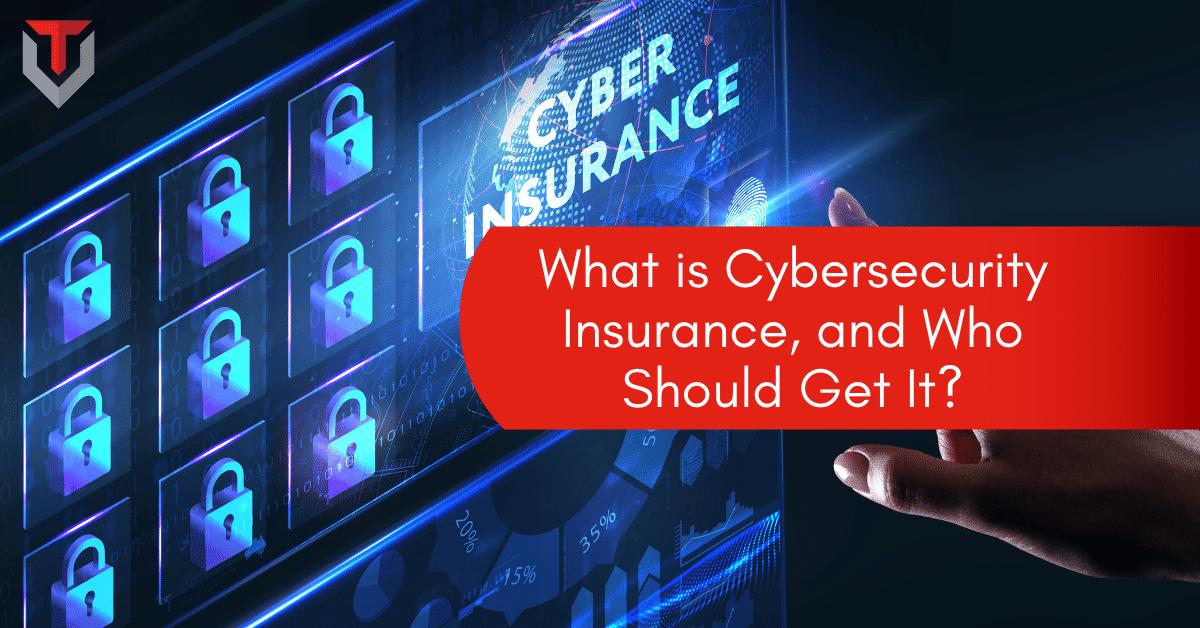 What is Cybersecurity Insurance, and Who Should Get It?