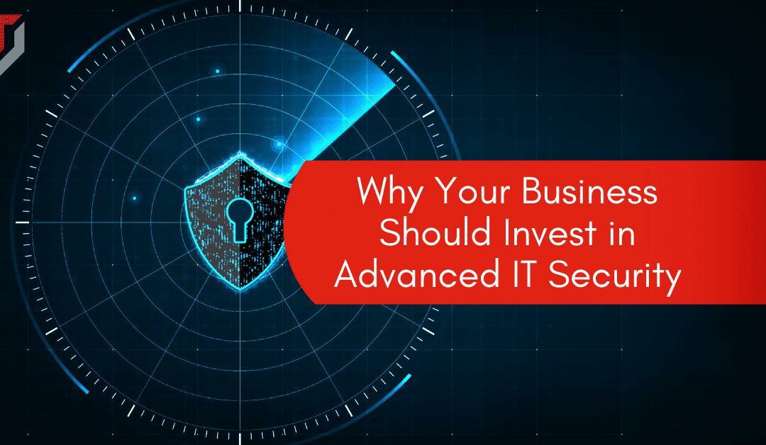 Why Your Business Should Invest in Advanced IT Security