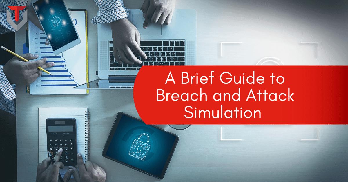 A Brief Guide To Breach And Attack Simulation