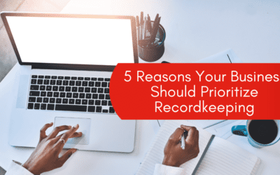 5 Reasons Your Business Should Prioritize Recordkeeping