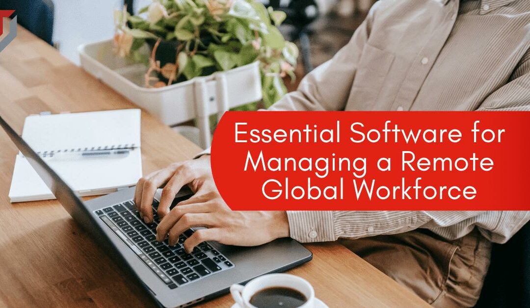 Essential Software for Managing a Remote Global Workforce