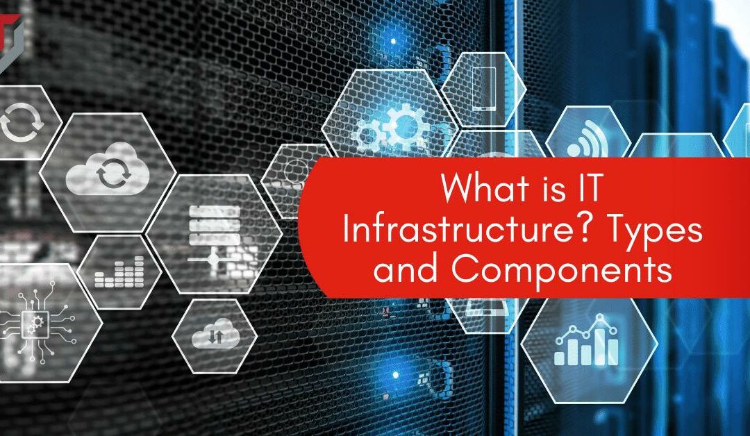 What is IT Infrastructure? Types and Components