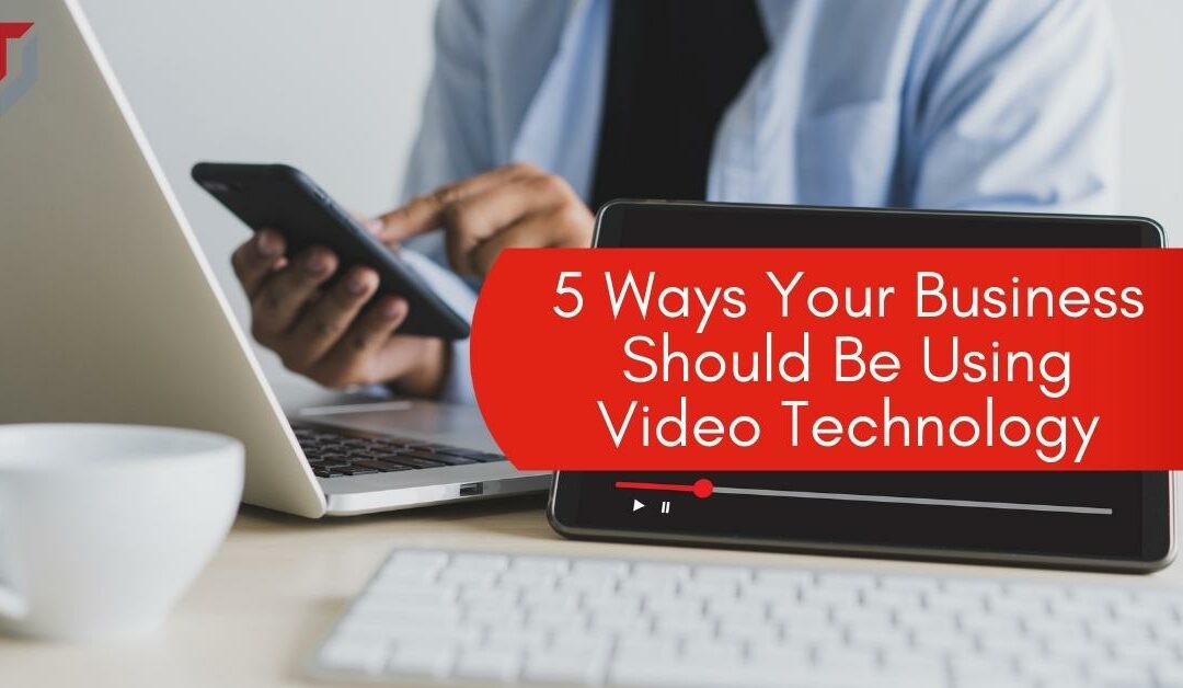 5 Ways Your Business Should Be Using Video Technology