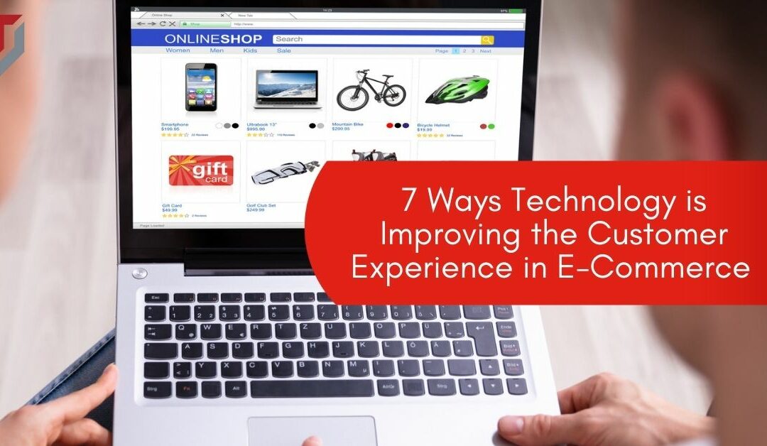 7 Ways Technology is Improving the Customer Experience in E-Commerce