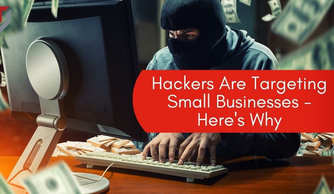 Hackers Are Targeting Small Businesses – Here’s Why